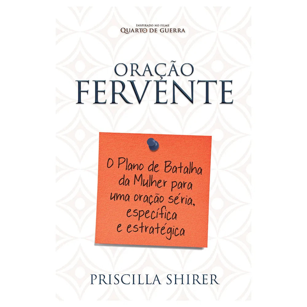 Oração Fervente: O Plano de Batalha da Mulher - Priscilla Shirer