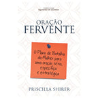 Oração Fervente: O Plano de Batalha da Mulher - Priscilla Shirer